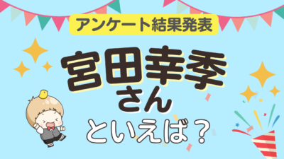 「宮田幸季さんといえば？」