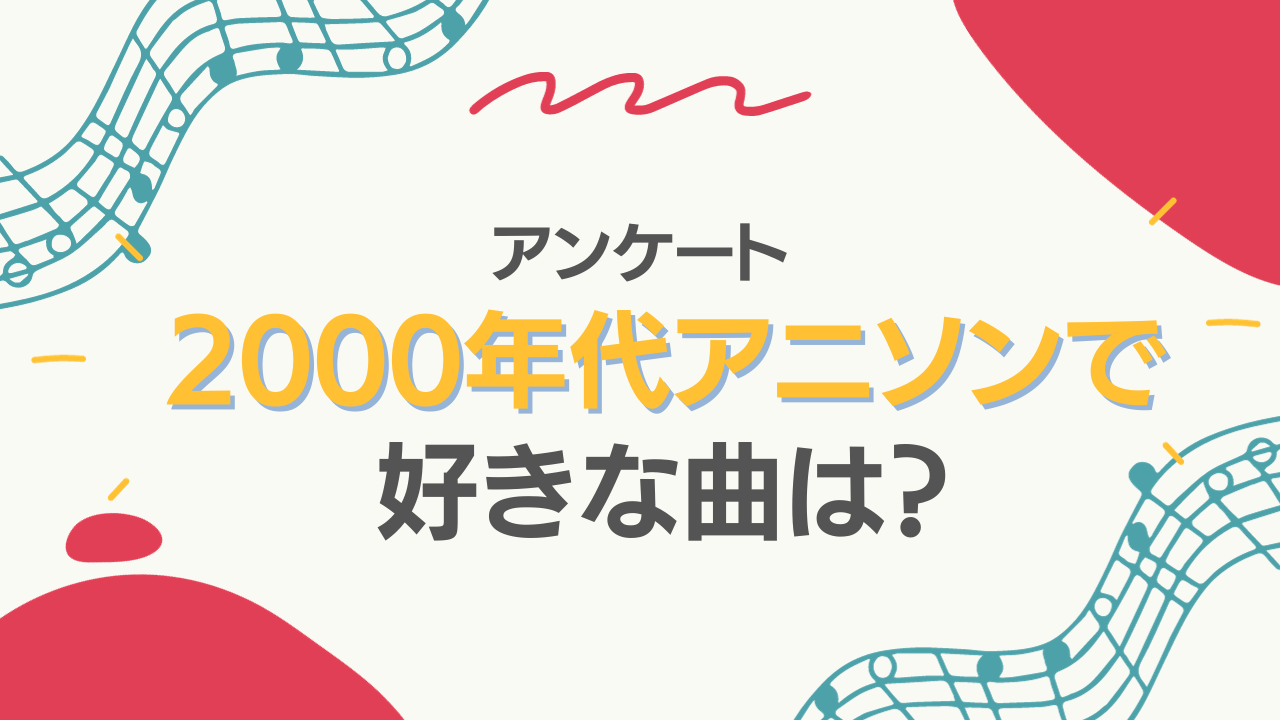 2000年代アニソンで好きな曲は？【アンケート】