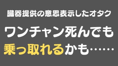 とんでもない理由で 臓器提供の意思表示 をするオタク