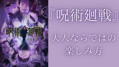 『呪術廻戦』大人ならではの楽しみ方