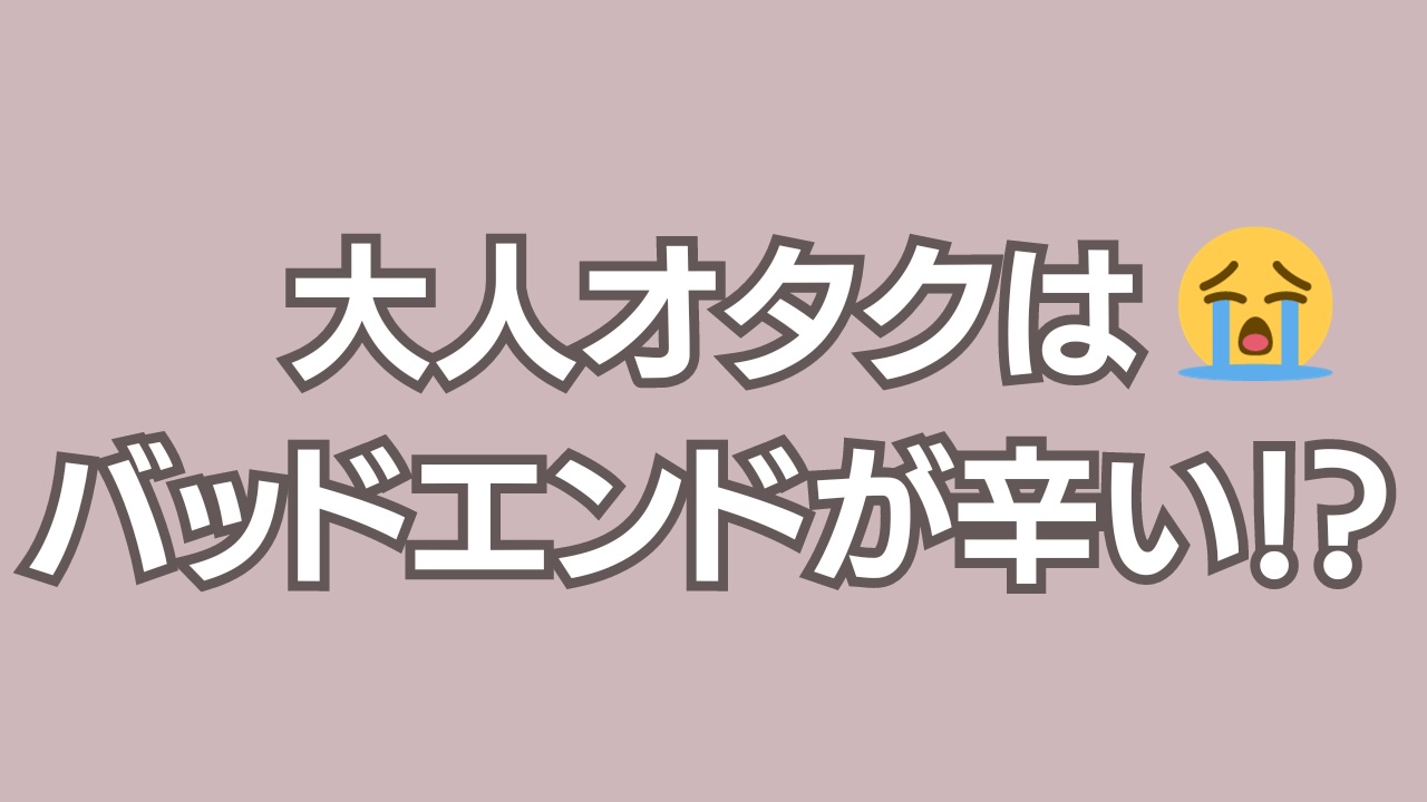 大人オタク“バッドエンド辛い理由”に「フィクションくらいは幸せな世界を……」