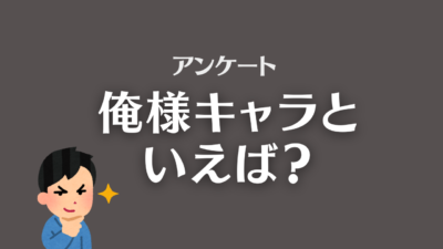 俺様キャラといえば？【アンケート】