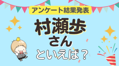 村瀬歩さんが演じるキャラといえば？