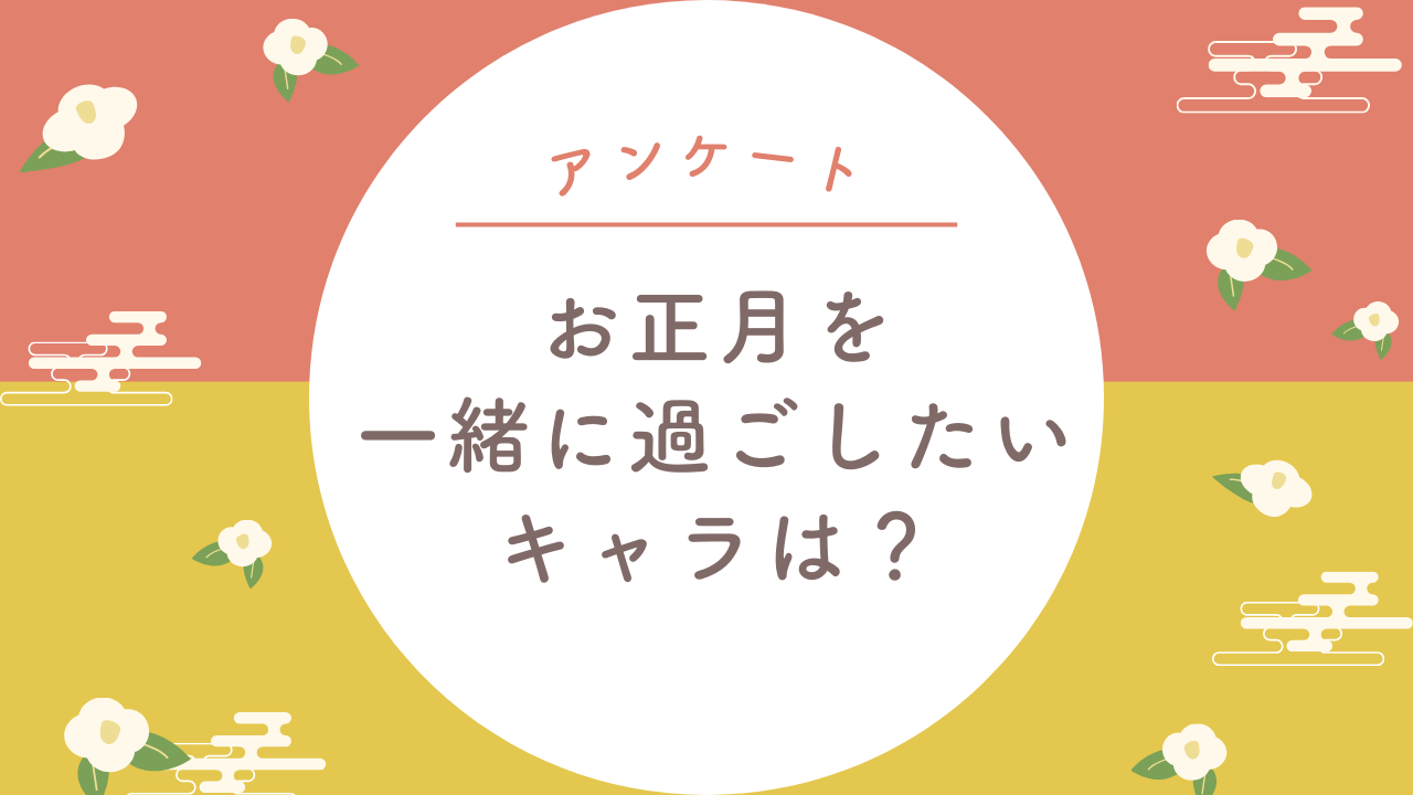 お正月を一緒に過ごしたいキャラは？【アンケート】