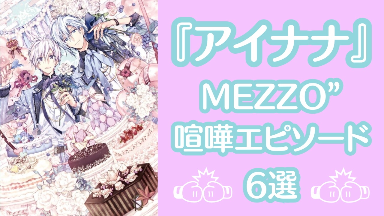 『アイナナ』MEZZO”の喧嘩エピソード6選！〜オタクの情緒をぐちゃぐちゃにした軌跡〜