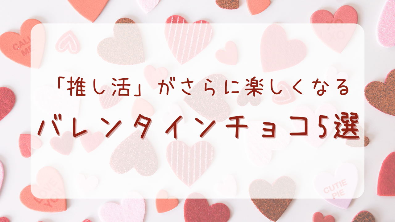 推し活がさらに楽しくなるバレンタインチョコ5選！推しカラーのチョコなどが勢揃い！