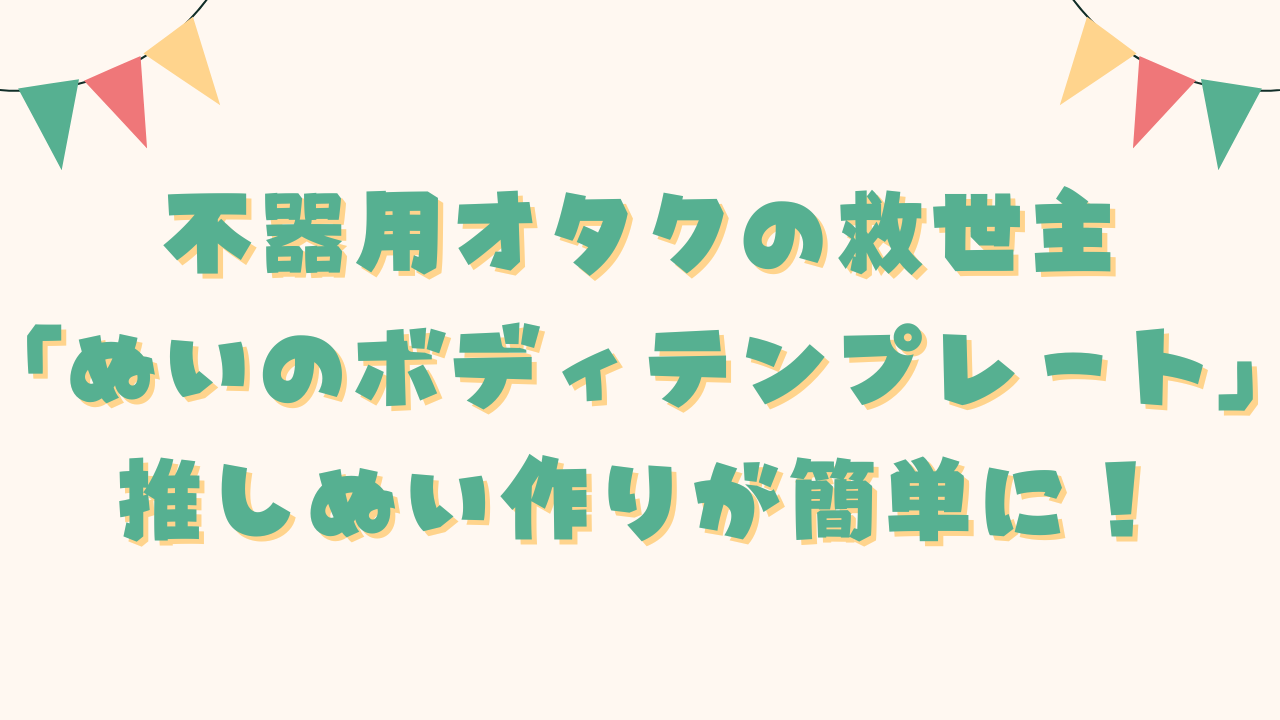 不器用オタクの救世主「ぬいのボディテンプレート」推しぬい作りが簡単に！