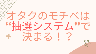 オタクのモチベは抽選システムで決まる！？