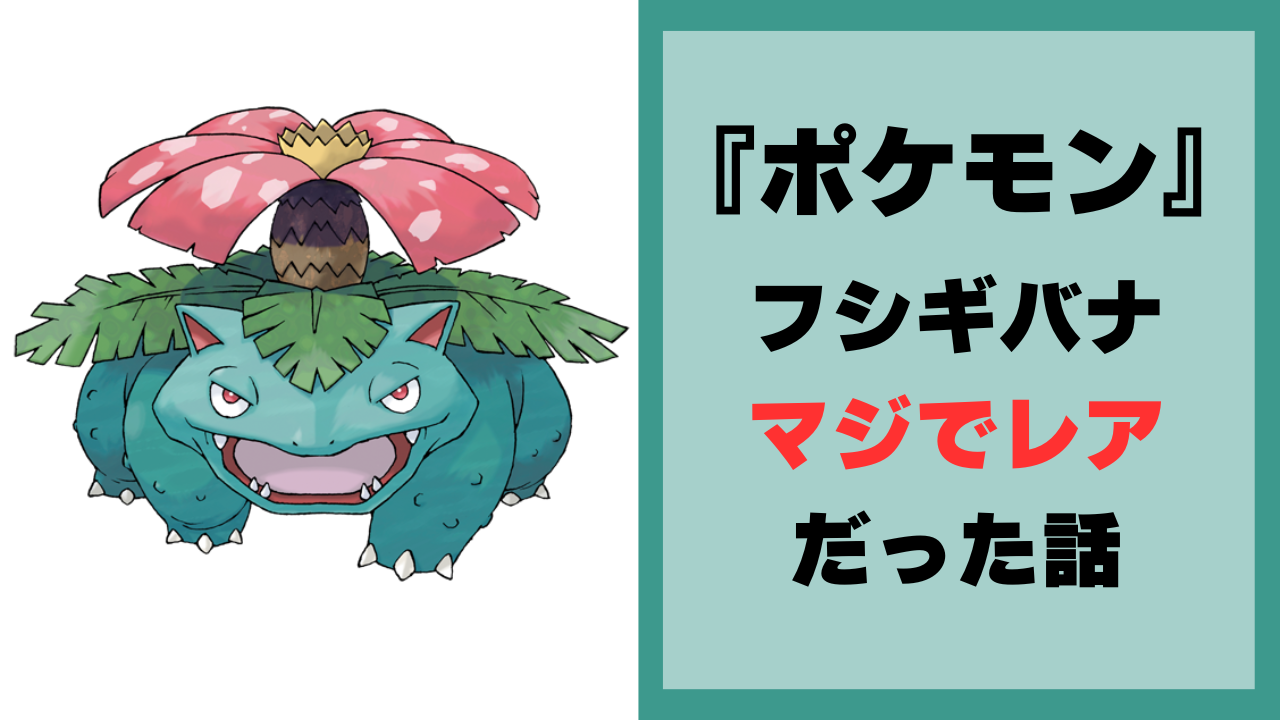 『ポケモン』フシギバナマジでレアだった話