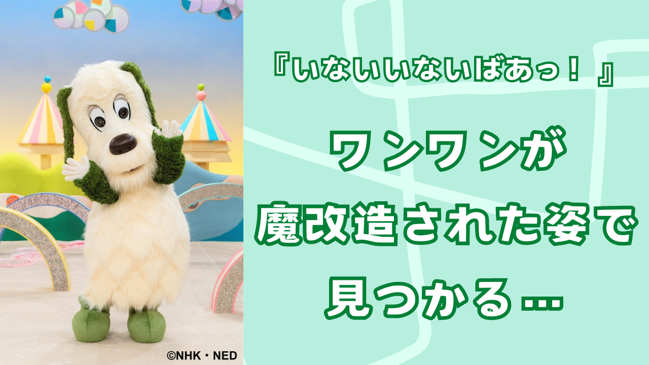 『いないいないばあっ！』ワンワンがま改造された姿で見つかる…