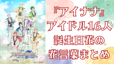 『アイドリッシュセブン』アイドル16人の誕生日花の花言葉まとめ