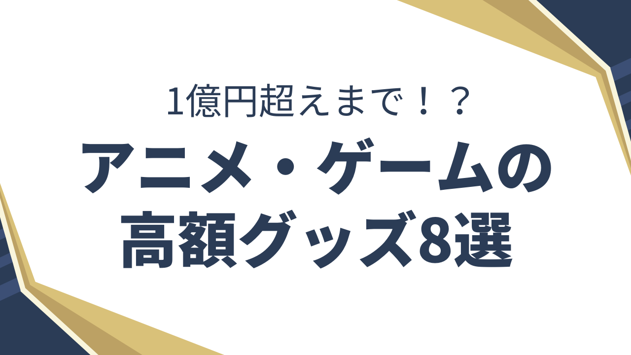 1億円超えまで！？アニメ・ゲームの高額グッズ8選　～もう石油王しか買えない～