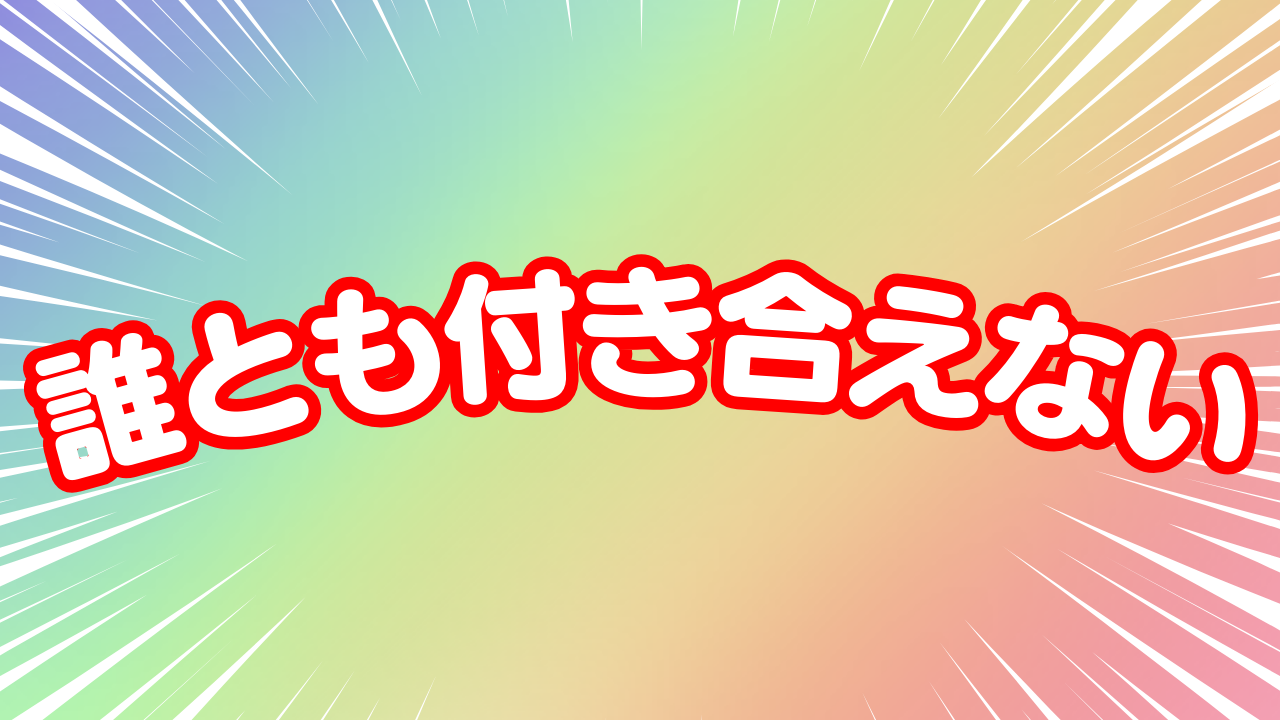 誰とも付き合えない