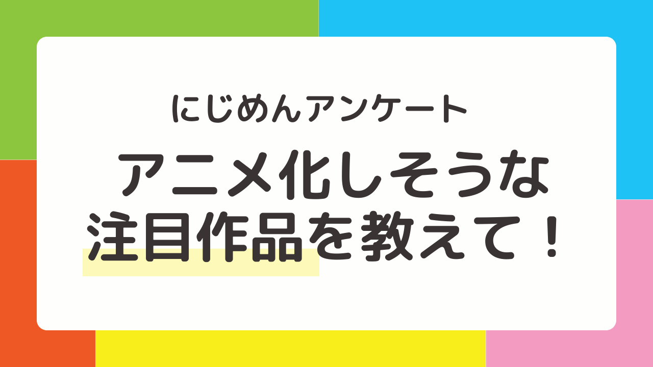 【2024年版】「アニメ化しそうな注目作品」を教えて！【アンケート】