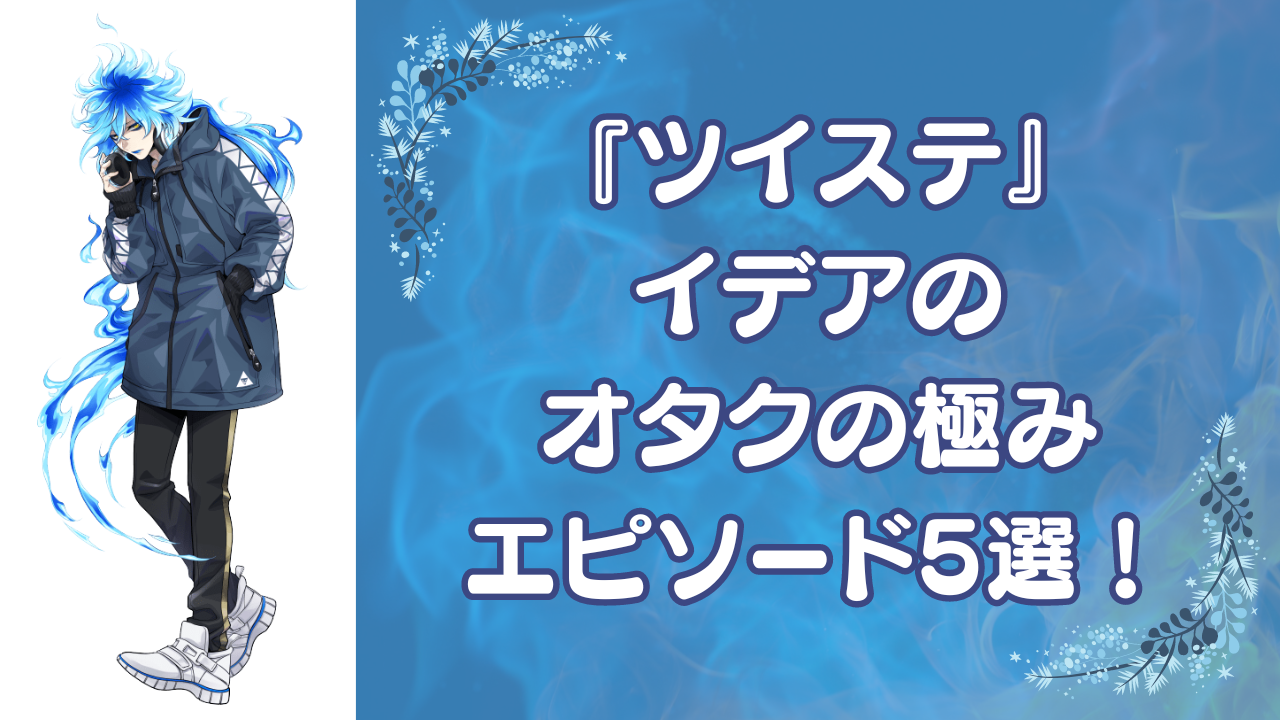 『ツイステ』イデアのオタクの極みエピソード5選！推しのライブで鍛えたオタ芸&7章攻略動画のアップまで！？