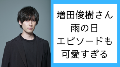 増田俊樹さん雨の日エピソードも可愛すぎる