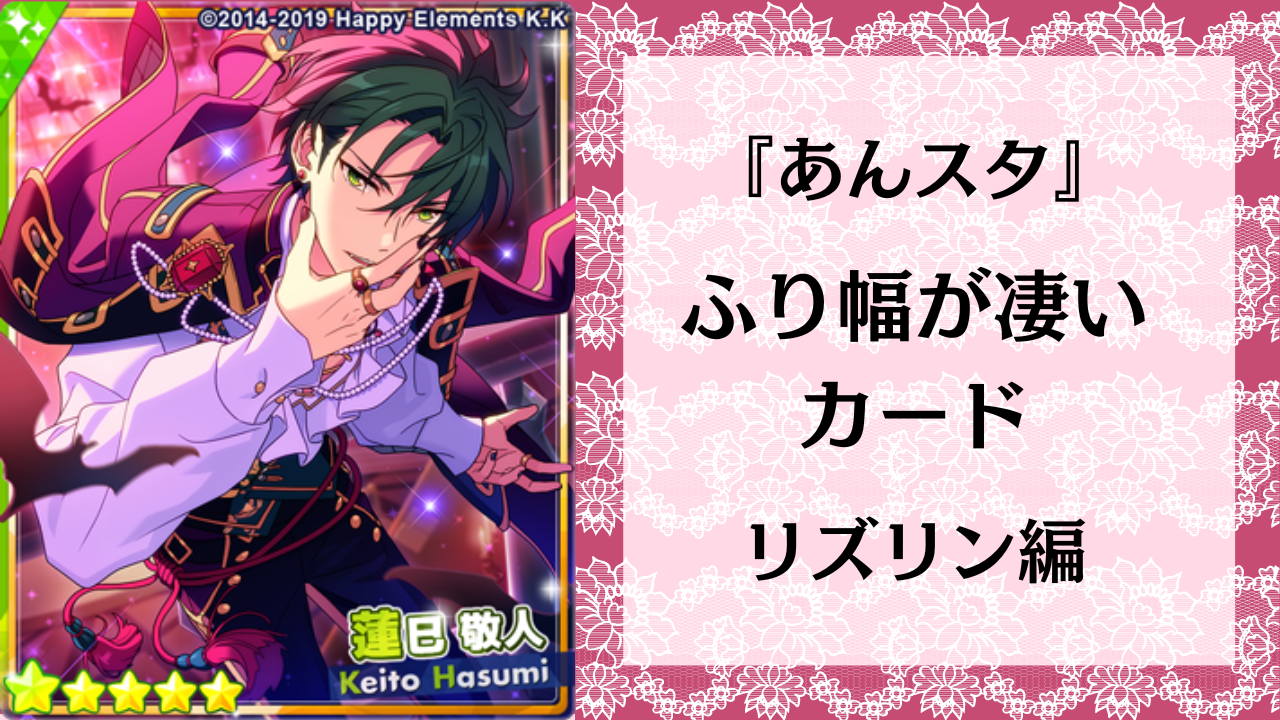 【リズリン編】『あんスタ』ふり幅が凄いカード！はわわ顔から妖艶な姿まで……アイドルたちの魅力が止まらない！