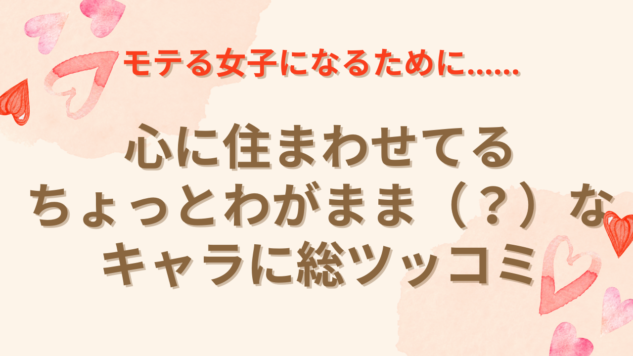 モテる女子になるために……心に住まわせてるちょっとわがまま（？）なキャラに総ツッコミ「わがままってレベルじゃねぇぞｗ」