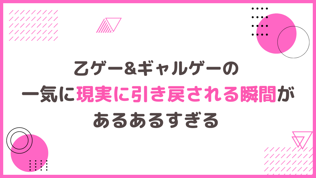 乙ゲー&ギャルゲーあるあるすぎる！一気に現実に引き戻される瞬間に「しばらく立ち直れなかった」