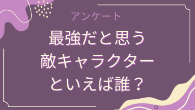 最強だと思う敵キャラクターといえば誰？