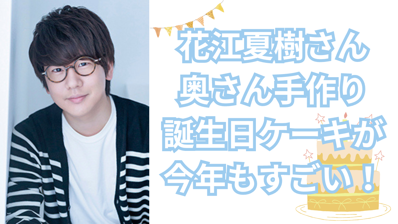 花江夏樹さんの嫁作“バースデーケーキ”が今年も驚愕の出来で「花江家後方支援オタクは幸せで溶けます」