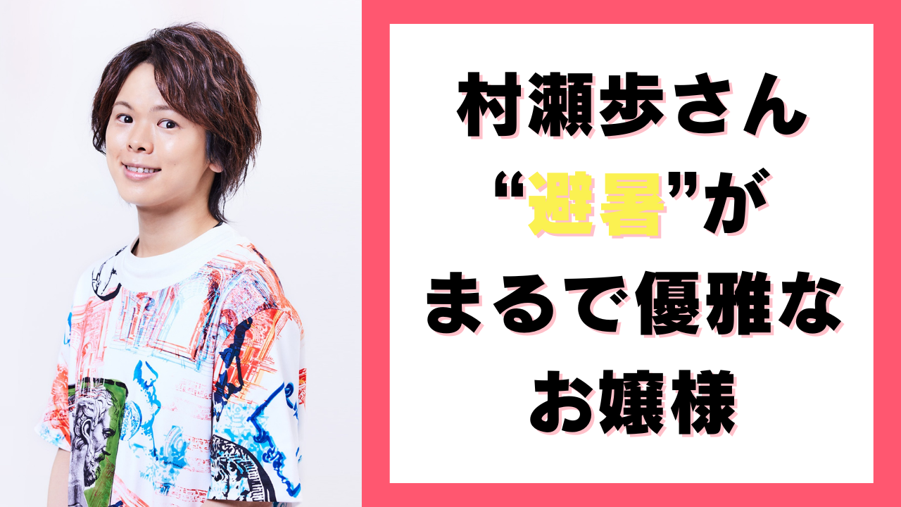 村瀬歩さんの“避暑”がまるで優雅なお嬢様で「こんなにオシャレな飲み物飲むん！？」の声