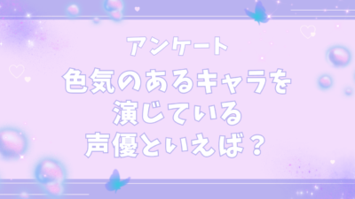 【声優好きに聞きたい！】色気のあるキャラクターを演じている声優といえば？【アンケート】