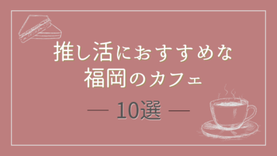 推し活におすすめな福岡のカフェ10選！