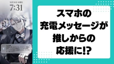 スマホの充電メッセージが推しからの応援に！？