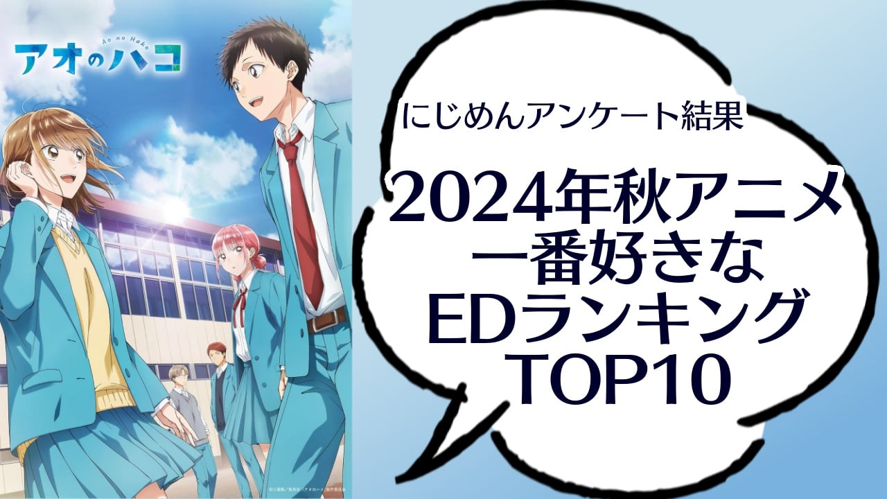 「2024年秋アニメ」人気EDランキングTOP10！第1位は『アオのハコ』ティーンエイジブルー【アンケート結果】