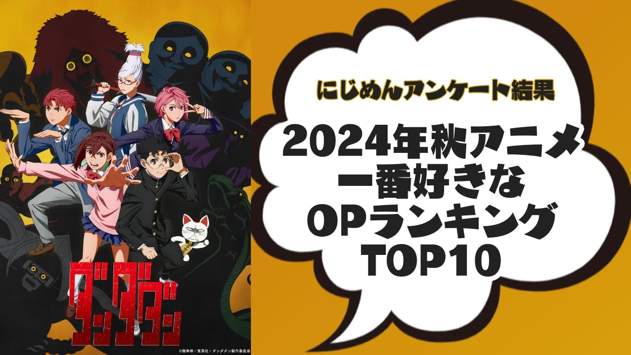 「2024年秋アニメ」人気OPランキングTOP10！第1位は『ダンダダン』オトノケ【アンケート結果】