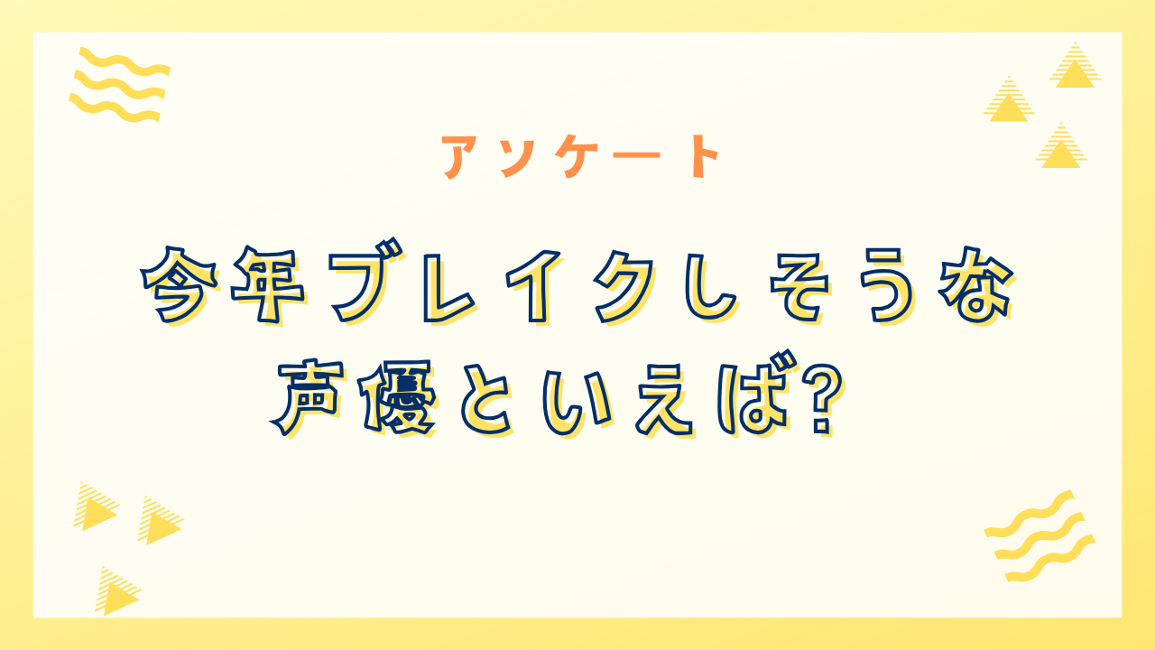 【2025年】今年ブレイクしそうな声優といえば？【アンケート】