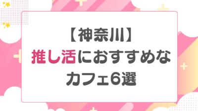 【神奈川】推し活におすすめなカフェ6選をご紹介