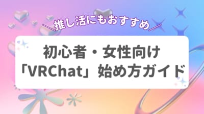 初心者・女性向け「VRChat」始め方ガイド