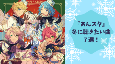 『あんさんぶるスターズ！！』冬に聴きたい曲７選