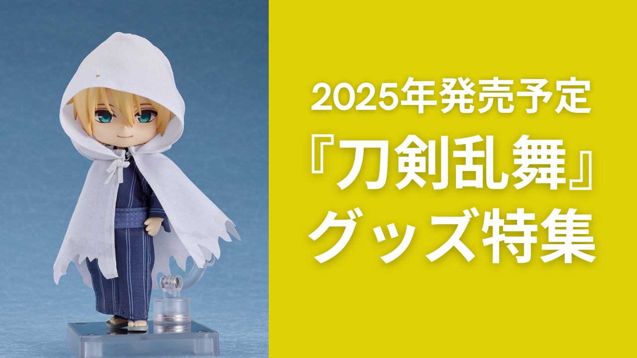 『刀剣乱舞』2025年に発売される予約受付中グッズ！ねんどろいどどーる・くるみたぴぬいなど