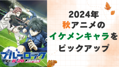 2024年秋アニメで活躍したイケメンキャラクター特集