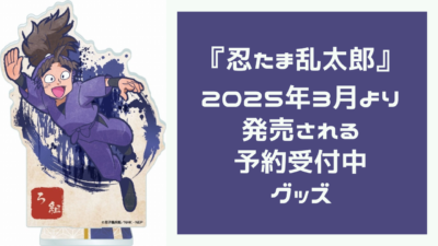 『忍たま乱太郎』2025年3月より発売される予約受付中グッズ