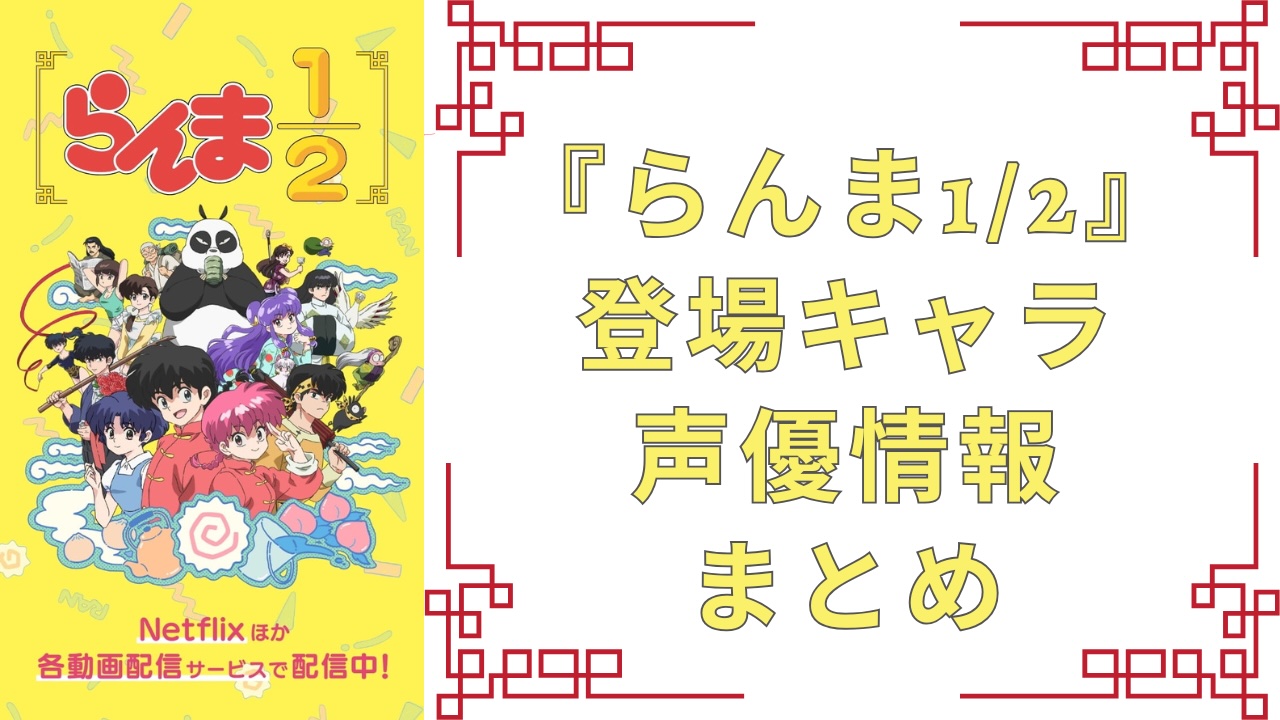 【2025年最新版】『らんま1/2』登場キャラクター一覧！アニメ声優・キャラの性格・作品あらすじまとめ