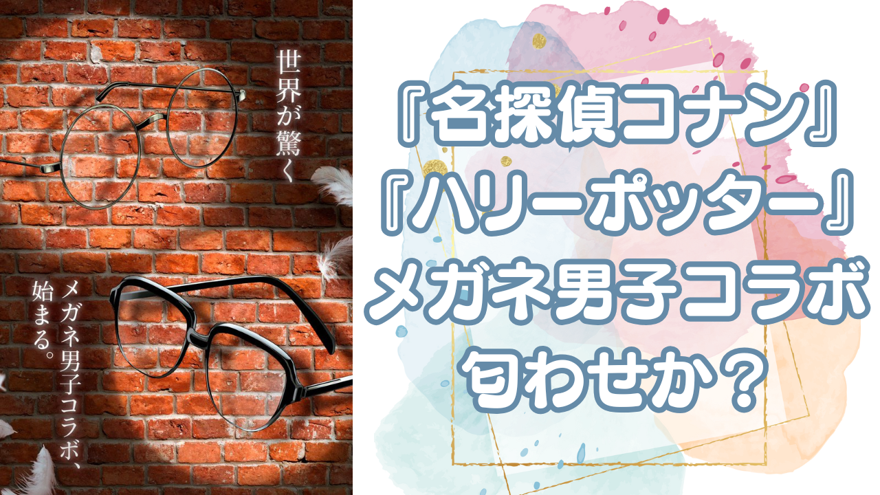 「名探偵コナン×ハリーポッター」コラボ匂わせか？世界が驚くメガネ男子コラボ予告に「楽しみすぎるね？」