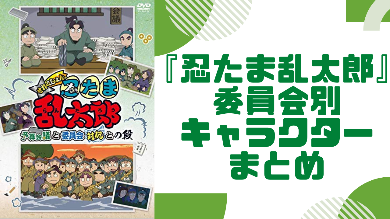 【2025年最新版】『忍たま乱太郎』委員会別キャラクターまとめ！声優・プロフィールも紹介