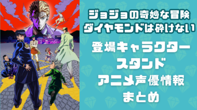 『ジョジョの奇妙な冒険ダイヤモンドは砕けない』登場キャラクター・スタンド・アニメ声優情報まとめ