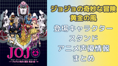 『ジョジョの奇妙な冒険 黄金の風』登場キャラクター・スタンド・アニメ声優情報まとめ