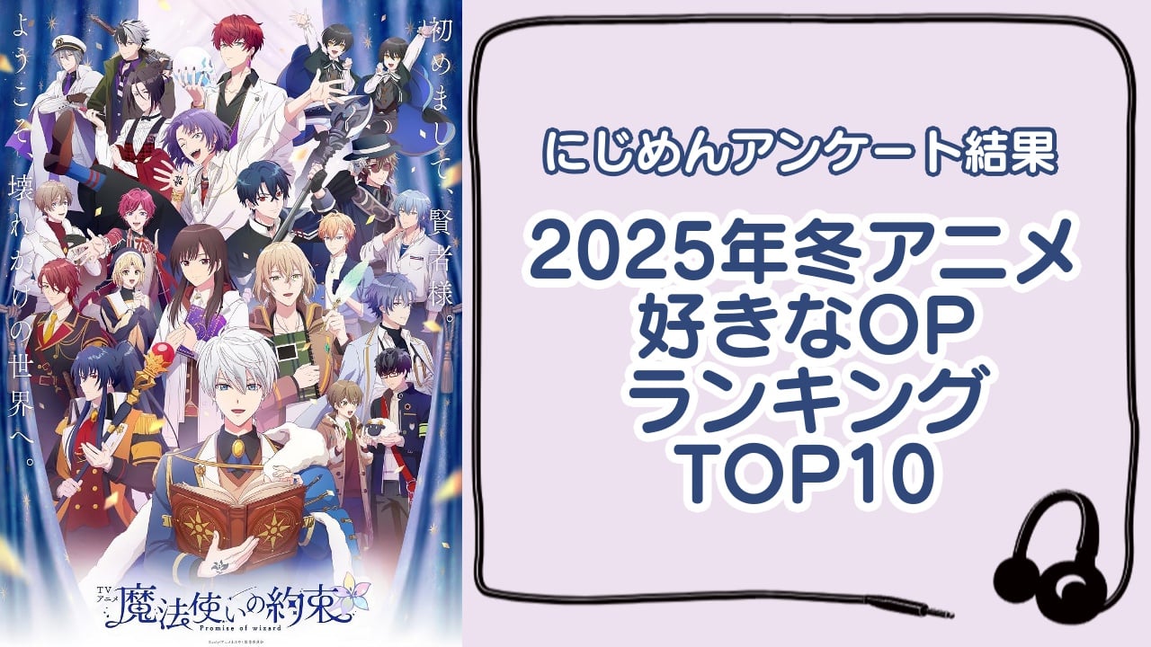 「2025年冬アニメ」好きなOPランキングTOP10！第1位は『魔法使いの約束』Year N【アンケート結果】