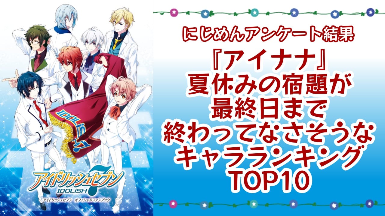 『アイナナ』夏休みの宿題が最終日まで終わってなさそうなキャラランキングTOP10！第1位は四葉環【アンケート結果】