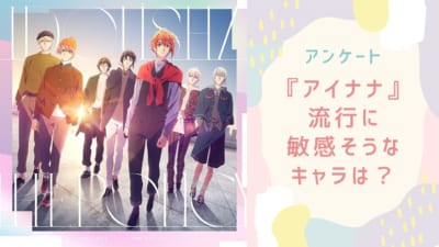 流行に敏感そうな『アイナナ』キャラといえば？【アンケート】