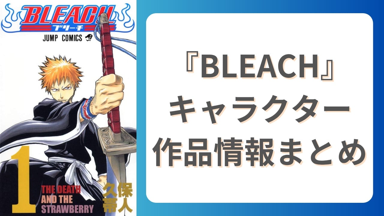 【2025年最新】『BLEACH（ブリーチ）』千年血戦篇までのキャラクター一覧！アニメ声優・実写映画・舞台化作品まとめ