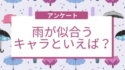 雨が似合うキャラといえば？