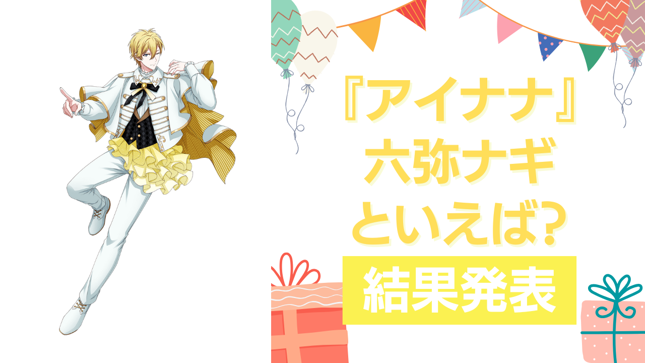『アイナナ』六弥ナギの誕生日アンケート結果発表！好きな曲＆イメージは？【2025年版】