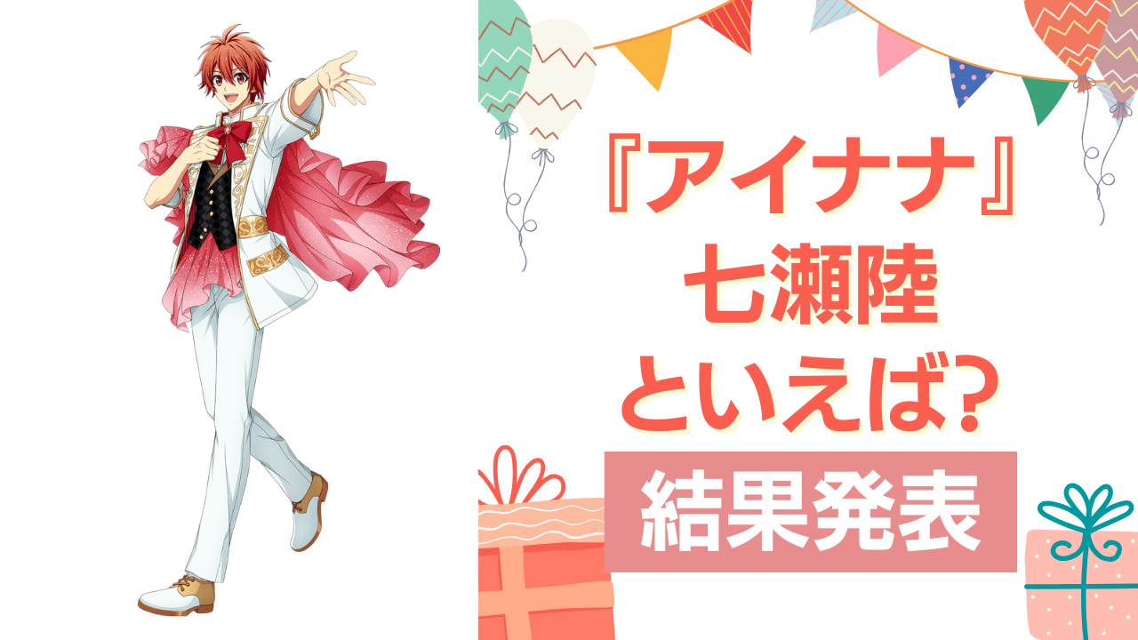 『アイナナ』七瀬陸の誕生日アンケート結果発表！好きな曲＆イメージは？【2025年版】